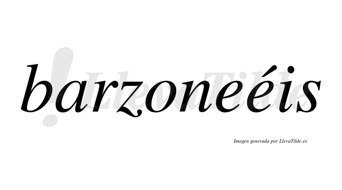 Barzoneéis  lleva tilde con vocal tónica en la segunda "e"