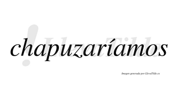 Chapuzaríamos  lleva tilde con vocal tónica en la «i»