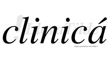 Clinicá  lleva tilde con vocal tónica en la «a»