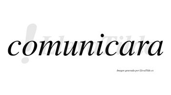 Comunicara no lleva tilde con vocal tónica en la primera «a»