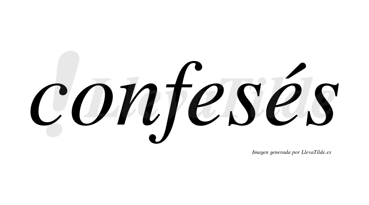 Confesés  lleva tilde con vocal tónica en la segunda "e"