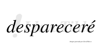 Despareceré  lleva tilde con vocal tónica en la cuarta «e»