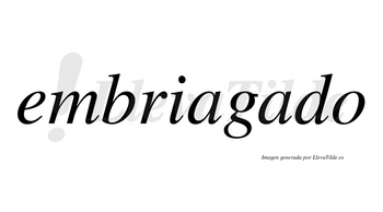 Embriagado no lleva tilde con vocal tónica en la segunda «a»
