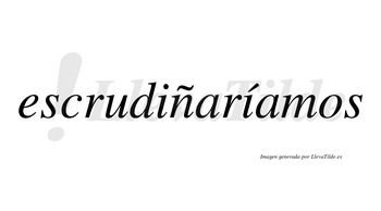 Escrudiñaríamos  lleva tilde con vocal tónica en la segunda «i»