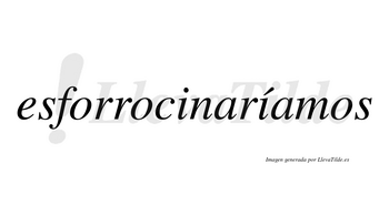 Esforrocinaríamos  lleva tilde con vocal tónica en la segunda «i»