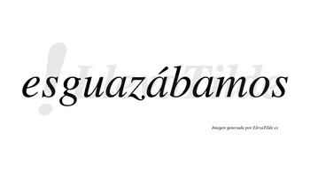Esguazábamos  lleva tilde con vocal tónica en la segunda «a»