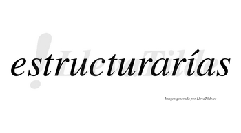 Estructurarías  lleva tilde con vocal tónica en la «i»