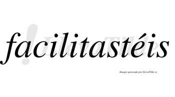 Facilitastéis lleva tilde con vocal tónica en la «e»