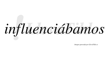 Influenciábamos  lleva tilde con vocal tónica en la primera «a»