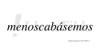 Menoscabásemos  lleva tilde con vocal tónica en la segunda «a»