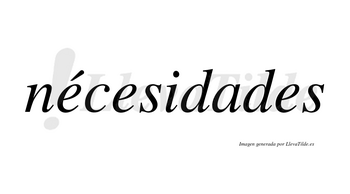 Nécesidades lleva tilde con vocal tónica en la primera «e»