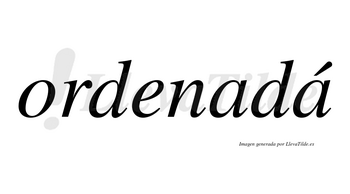 Ordenadá lleva tilde con vocal tónica en la segunda «a»