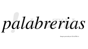 Palabrerias no lleva tilde con vocal tónica en la «e»