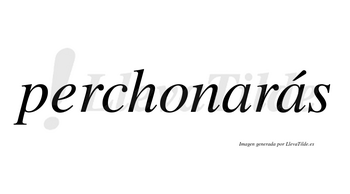 Perchonarás  lleva tilde con vocal tónica en la segunda «a»