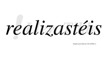 Realizastéis lleva tilde con vocal tónica en la segunda «e»