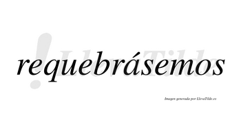 Requebrásemos  lleva tilde con vocal tónica en la «a»