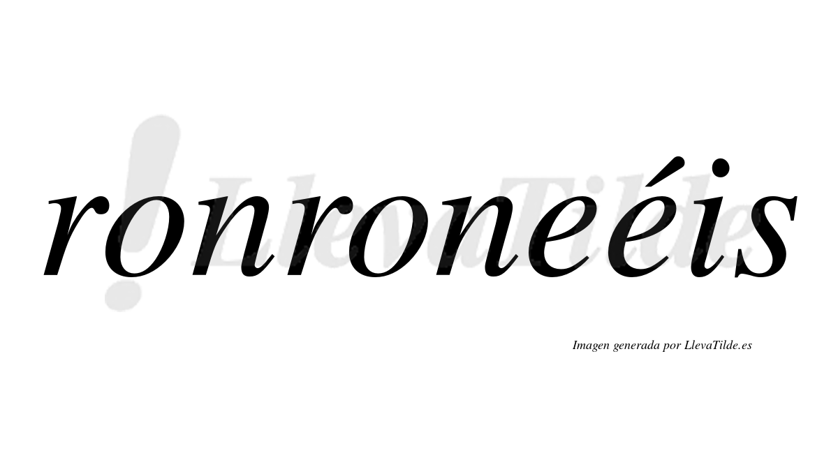 Ronroneéis  lleva tilde con vocal tónica en la segunda "e"