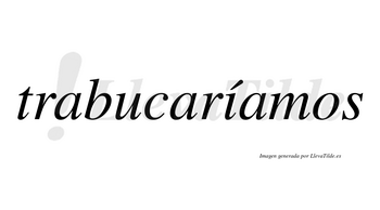 Trabucaríamos  lleva tilde con vocal tónica en la «i»