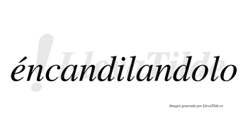 Éncandilandolo  lleva tilde con vocal tónica en la «e»
