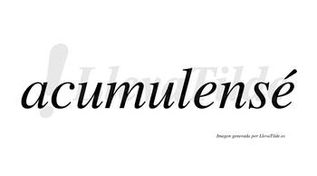 Acumulensé  lleva tilde con vocal tónica en la segunda «e»