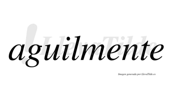 Aguilmente  no lleva tilde con vocal tónica en la primera «e»