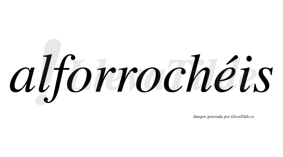 Alforrochéis  lleva tilde con vocal tónica en la "e"