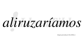 Aliruzaríamos  lleva tilde con vocal tónica en la segunda «i»