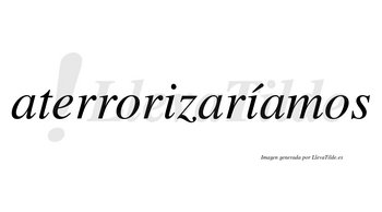 Aterrorizaríamos  lleva tilde con vocal tónica en la segunda «i»