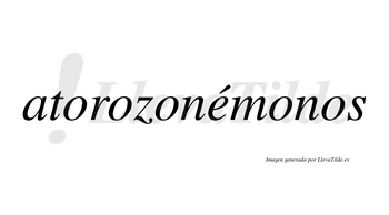 Atorozonémonos  lleva tilde con vocal tónica en la «e»