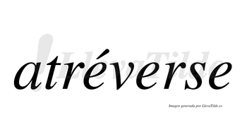 Atréverse  lleva tilde con vocal tónica en la primera «e»