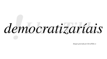 Democratizaríais  lleva tilde con vocal tónica en la segunda «i»