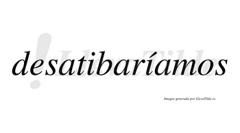 Desatibaríamos  lleva tilde con vocal tónica en la segunda «i»