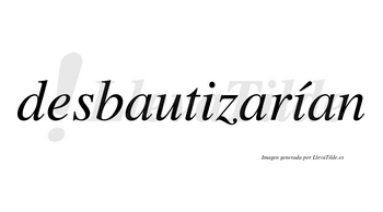 Desbautizarían  lleva tilde con vocal tónica en la segunda «i»