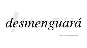 Desmenguará  lleva tilde con vocal tónica en la segunda «a»