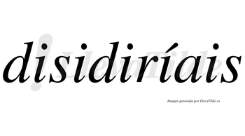 Disidiríais  lleva tilde con vocal tónica en la cuarta «i»