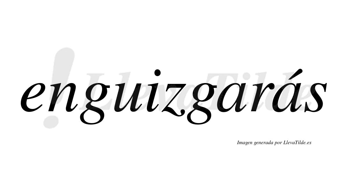 Enguizgarás  lleva tilde con vocal tónica en la segunda «a»