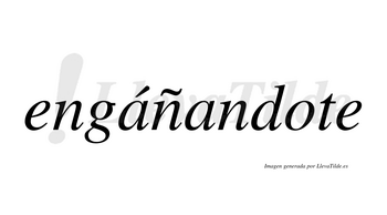 Engáñandote  lleva tilde con vocal tónica en la primera «a»