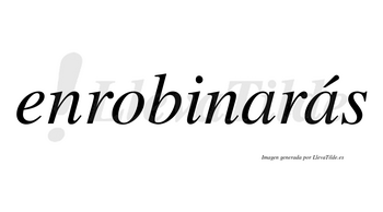 Enrobinarás  lleva tilde con vocal tónica en la segunda «a»