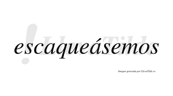 Escaqueásemos  lleva tilde con vocal tónica en la segunda «a»