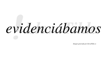 Evidenciábamos  lleva tilde con vocal tónica en la primera «a»