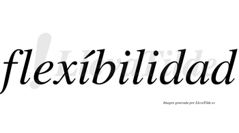 Flexíbilidad  lleva tilde con vocal tónica en la primera «i»