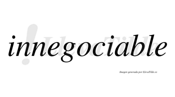 Innegociable no lleva tilde con vocal tónica en la «a»