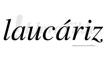 Laucáriz  lleva tilde con vocal tónica en la segunda «a»