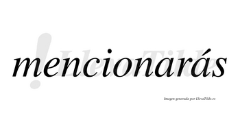 Mencionarás  lleva tilde con vocal tónica en la segunda «a»