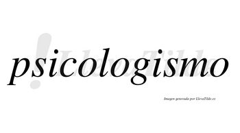 Psicologismo no lleva tilde con vocal tónica en la segunda «i»
