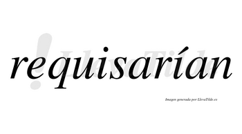Requisarían  lleva tilde con vocal tónica en la segunda «i»
