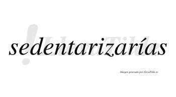 Sedentarizarías  lleva tilde con vocal tónica en la segunda «i»