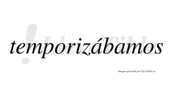 Temporizábamos  lleva tilde con vocal tónica en la primera «a»