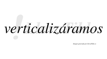 Verticalizáramos  lleva tilde con vocal tónica en la segunda «a»