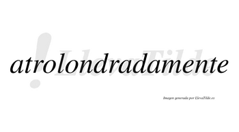 Atrolondrada  no lleva tilde con vocal tónica en la segunda «a»